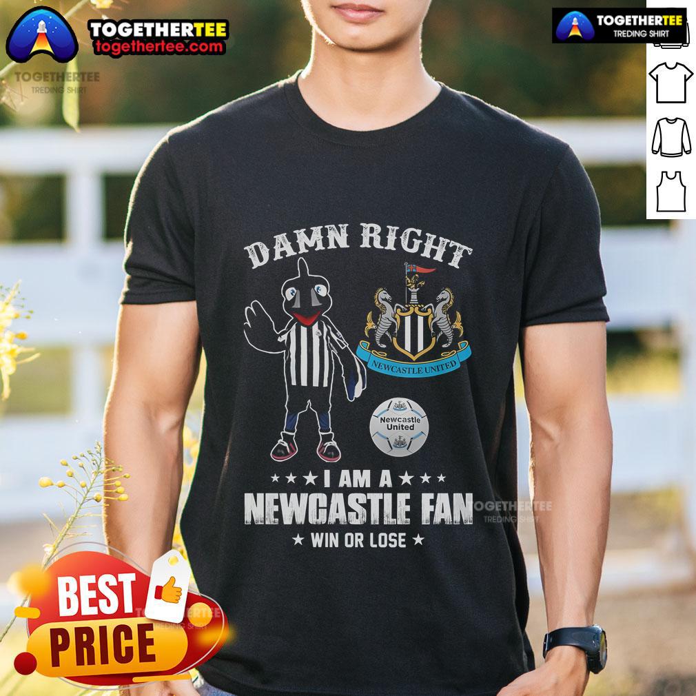 Top Damn Right I Am A Newcastle United Fan Win Or Lose T-Shirt