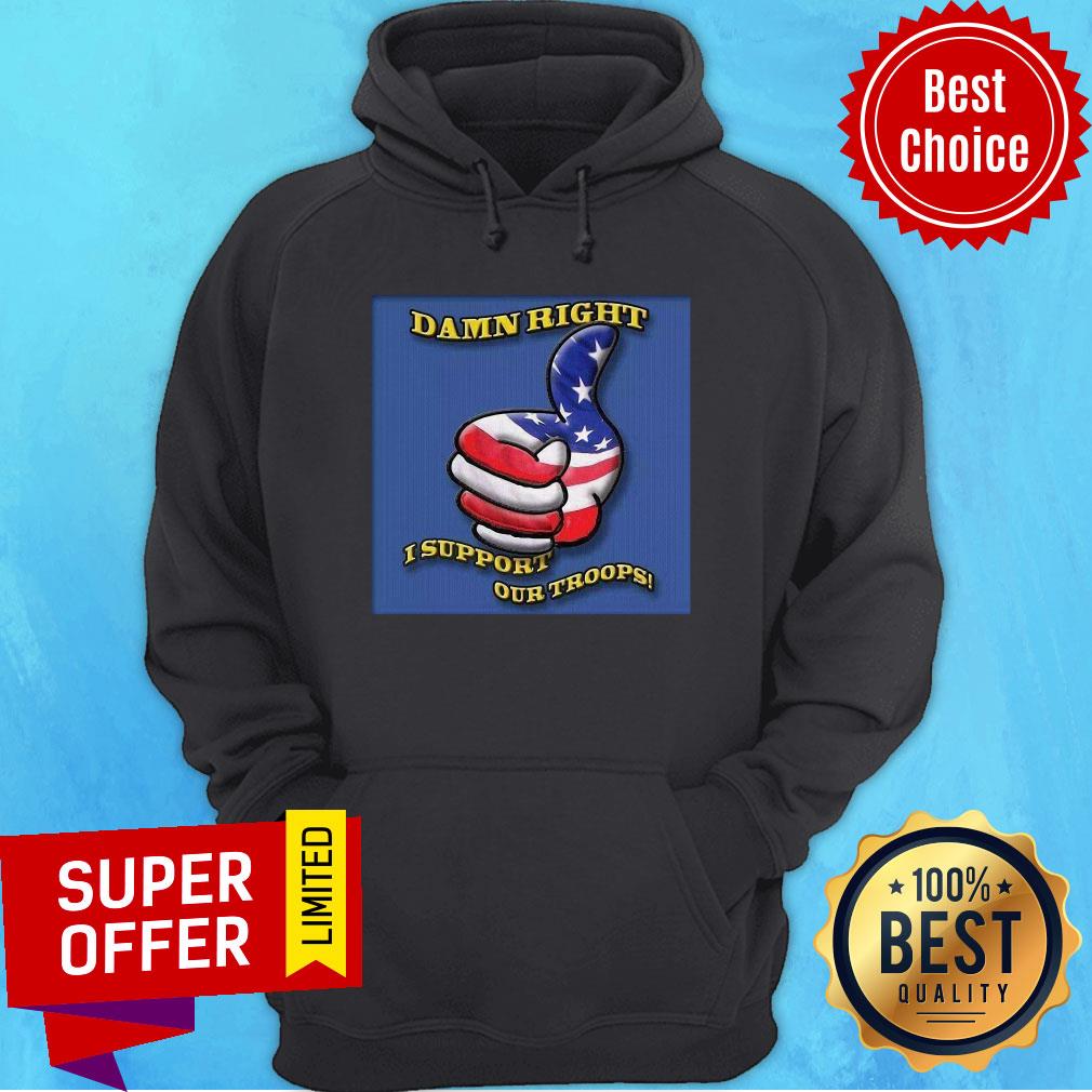 Awesome Damn Right I Support Our Troops Shirt - Image 5