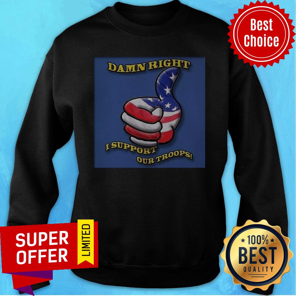 Awesome Damn Right I Support Our Troops Shirt - Image 4