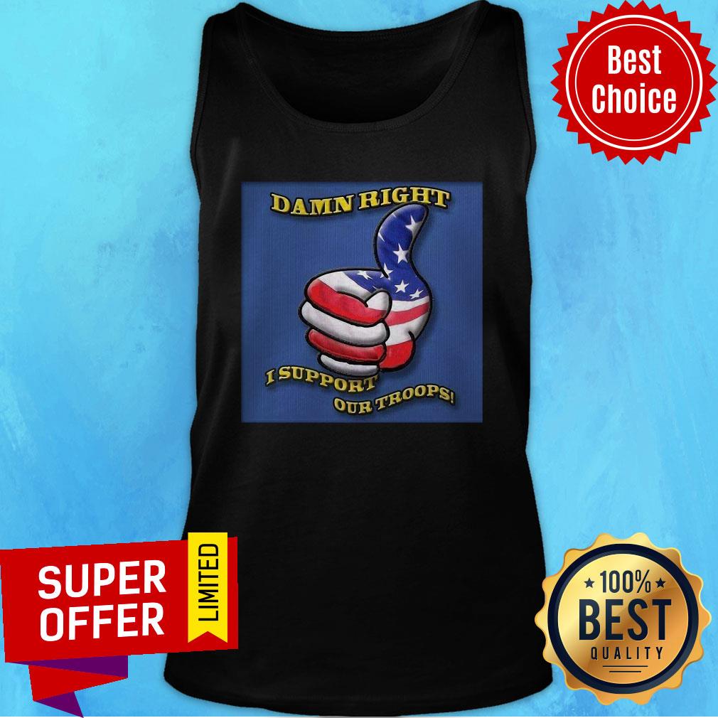 Awesome Damn Right I Support Our Troops Shirt - Image 3