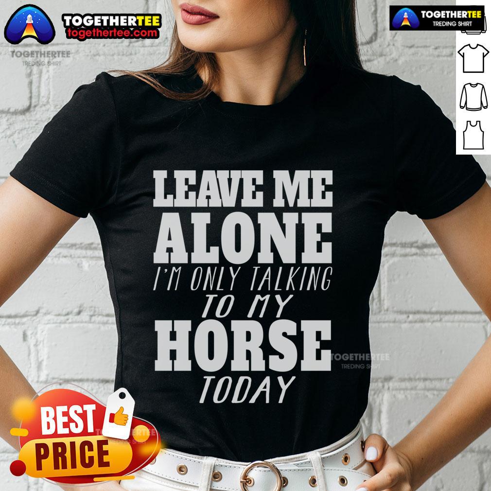 Official Leave Me Alone I'm Only Talk To My Horse Today T-Shirt - Image 3