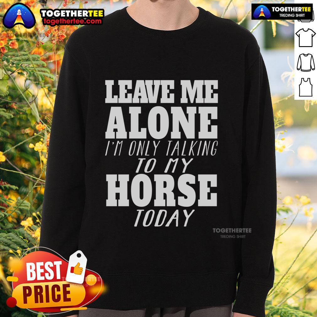 Official Leave Me Alone I'm Only Talk To My Horse Today T-Shirt - Image 5