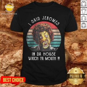 I Said Jerome In Da House Watch Ya Mouth Vintage Shirt