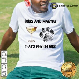 Original Dog And Martini That's Why I'm Here Shirt