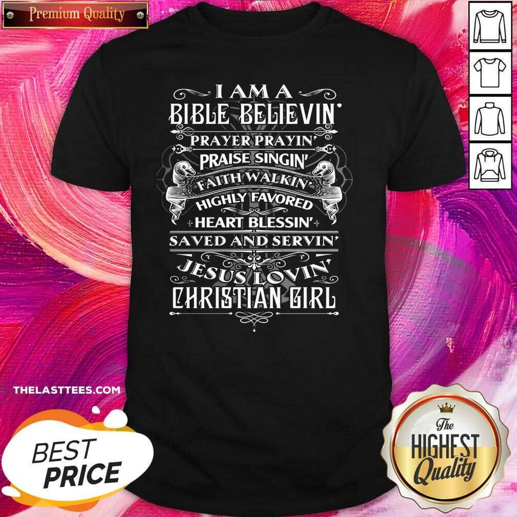 Top I Am A Bible Believing Prayer Praying Praise Singing Christian Girl Shirt