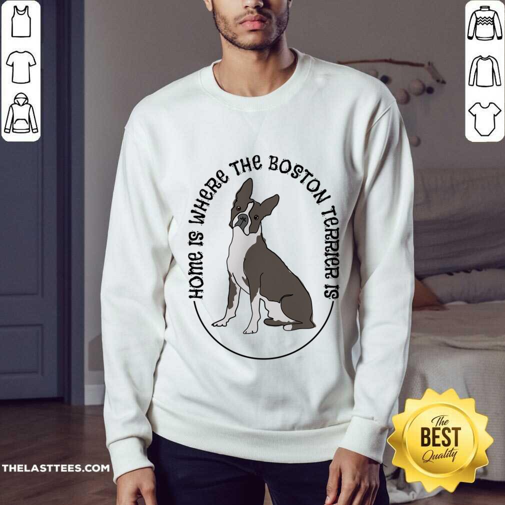 Home Is Where The Boston Terrier Is Dog Shirt - Image 3