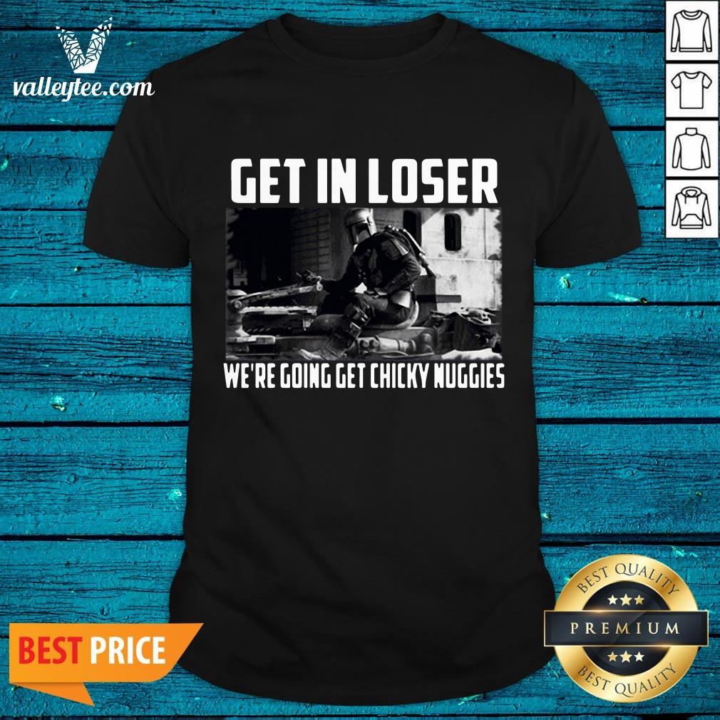 Hot Mandalorian Get In Loser We’re Going Get Chicky Nuggies Shirt