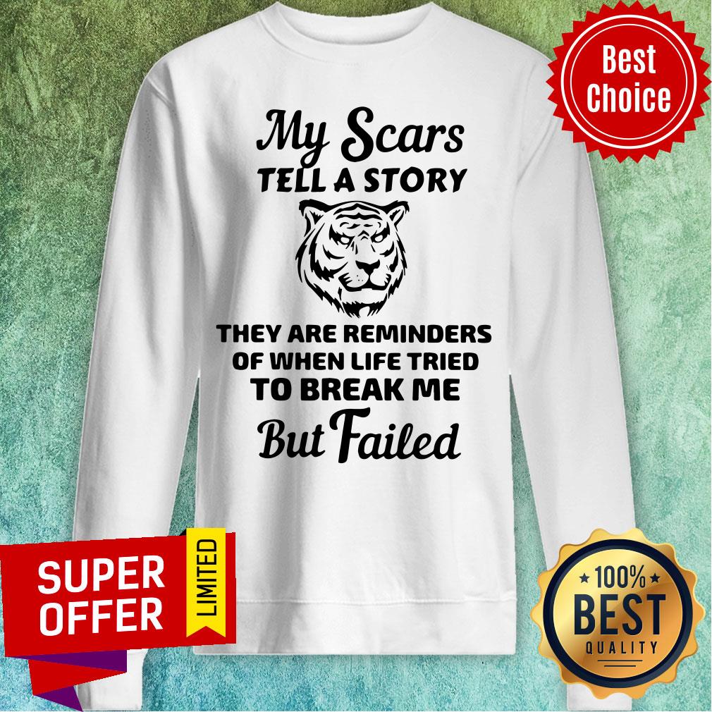 Tiger My Scars Tell A Story They Are Reminders Of When Life Tried To Break Me But Failed Shirt - Image 3