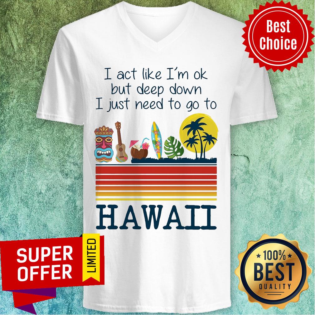 I Act Like I'm Ok But Deep Down I Just Need To Go To Hawaii Shirt - Image 4