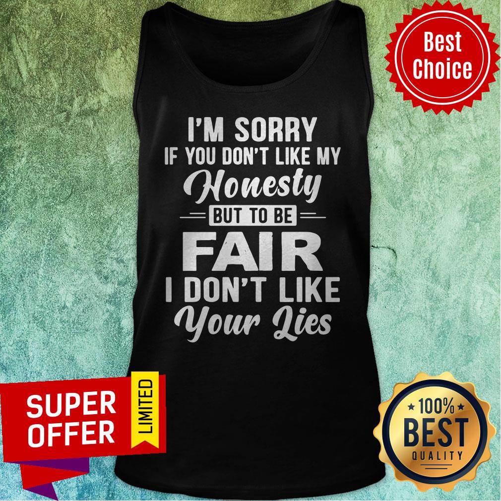 I’m Sorry If You Don’t Like My Honesty But To Be Fair I Don’t Like Your Lise Shirt - Image 5