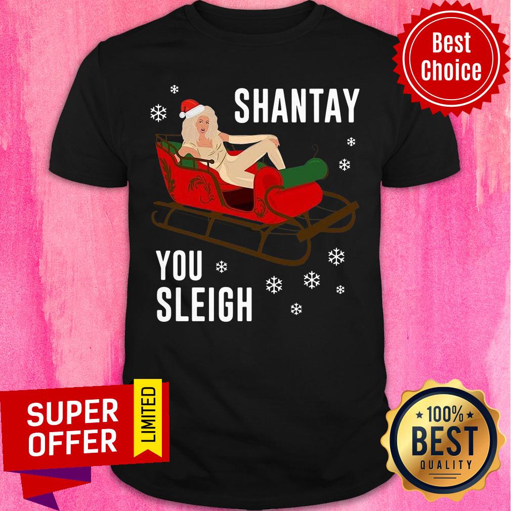 Nice Santa Shantay Royale Sleigh You Sleigh Christmas Shirt