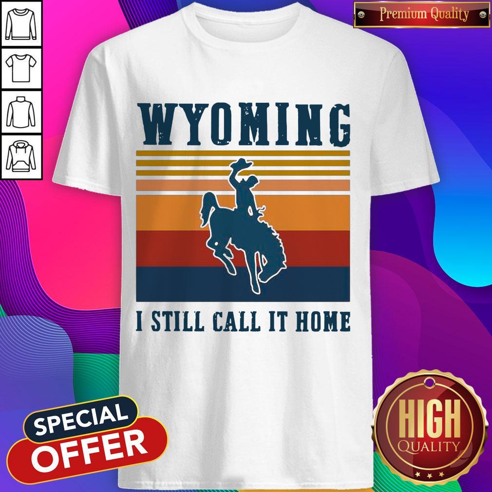 Wyoming I Still Call It Home Vintage Shirt