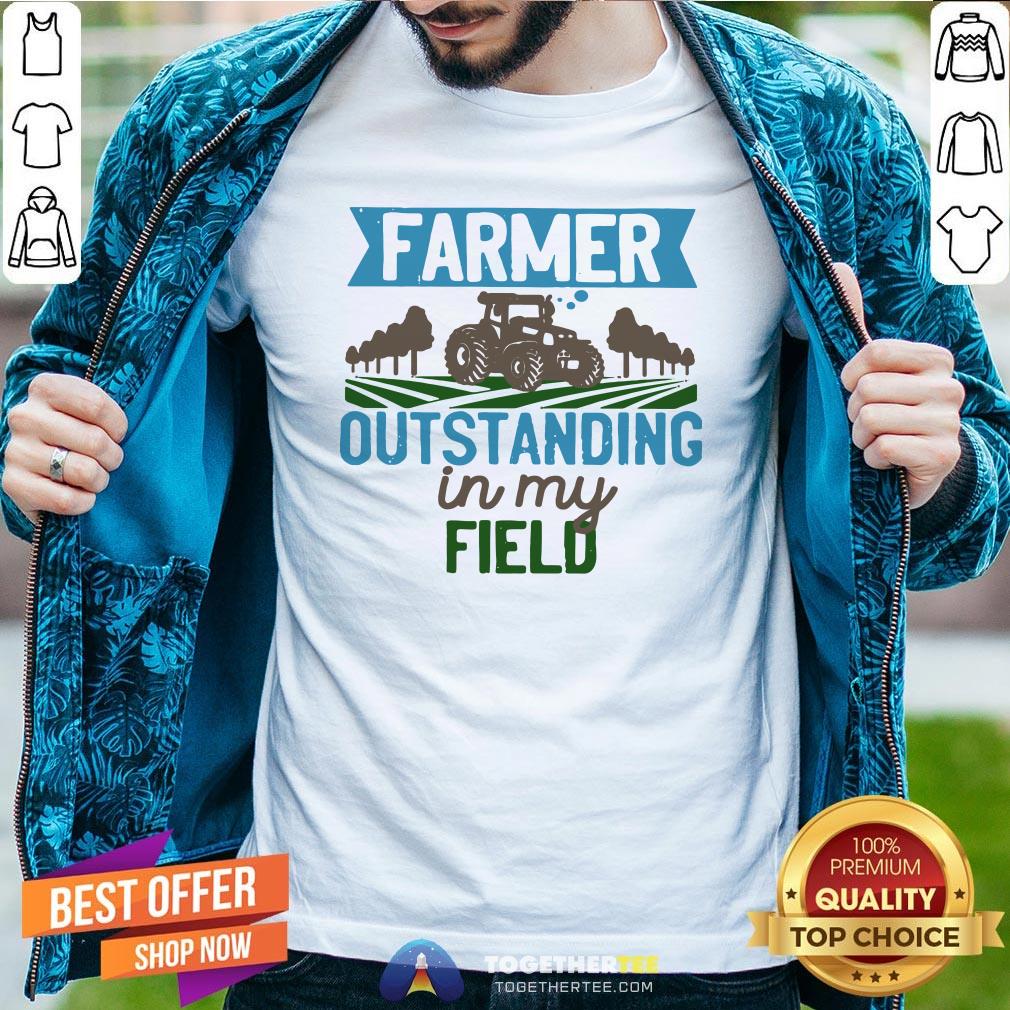 Awesome Farmer Outstanding In My Field Shirt