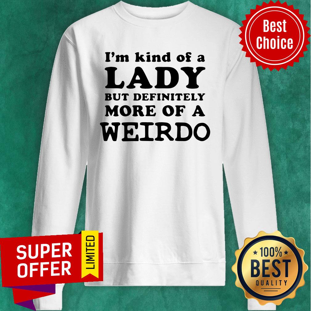 Awesome I’m Kind Of A Lady But Definitely More Of A Weirdo Shirt - Image 5