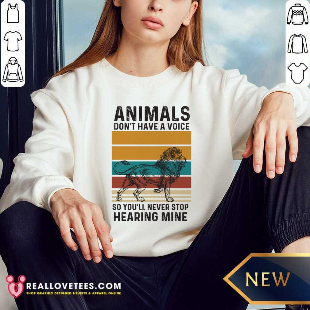 Lion Animals Don't Have A Voice So You'll Never Stop Hearing Mine Shirt - Image 3