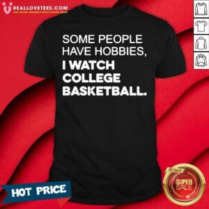 Funny Some People Have Hobbies I Watch College Basketball Shirt