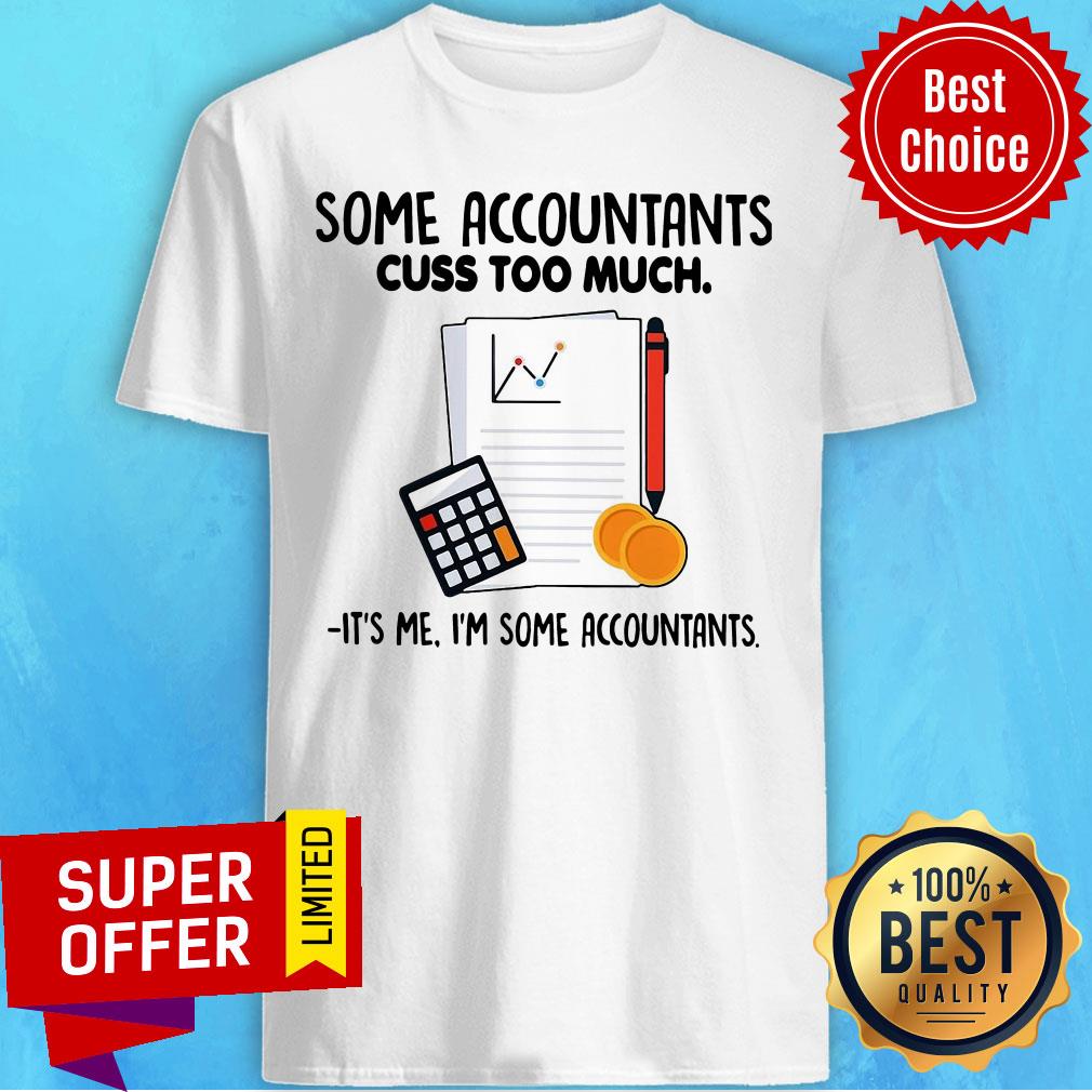 Some Accountants Cuss Too Much It’s Me I’m Some Accountants Shirt