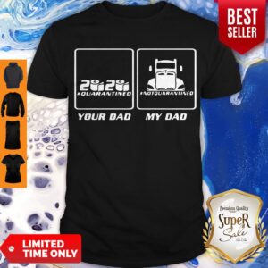 Hot 2020 Quarantined Your Dad And My Dad Not Quarantined Shirt
