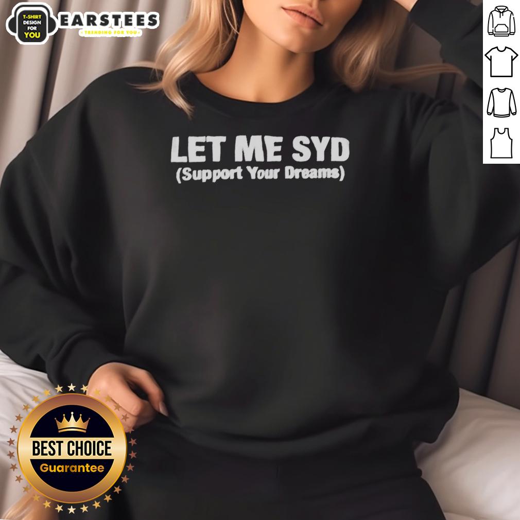 Good Let Me Syd Support Your Dreams Motivational T-Shirt - Image 5