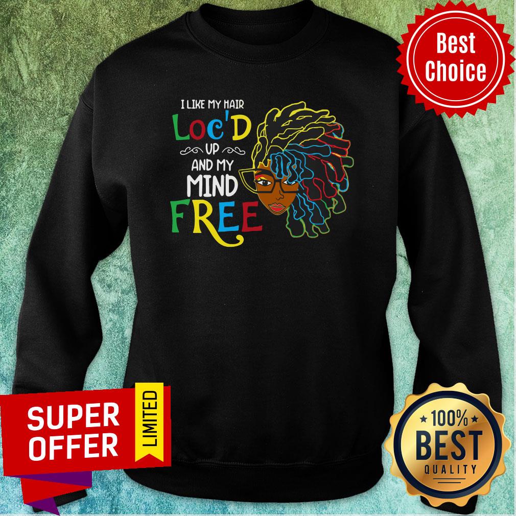 Premium I Like My Hair Loc'd Up And My Mind Free Shirt - Image 5