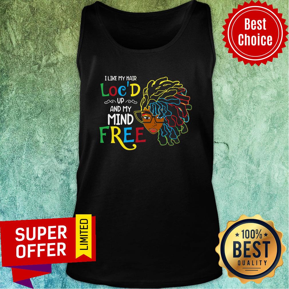 Premium I Like My Hair Loc'd Up And My Mind Free Shirt - Image 4