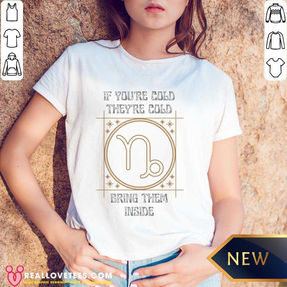 If You're Cold They're Cold Bring Them Inside Shirt - Image 2