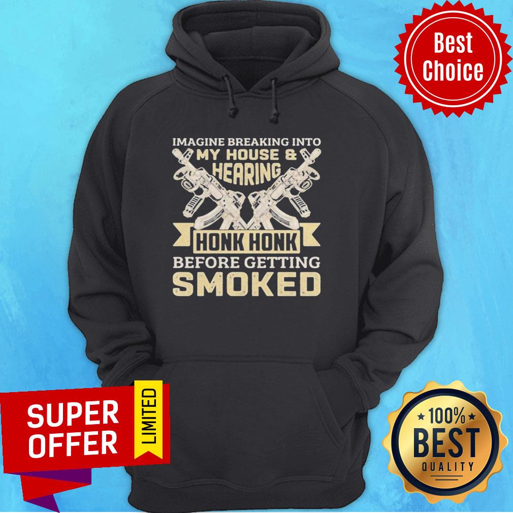 Imagine Breaking Into My House And Hearing Honk Honk Before Getting Smoked Gun Shirt - Image 3