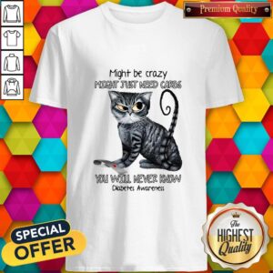 Cat Might Be Crazy Might Just Need Carbs You Will Never Know Diabetes Awareness Shirt