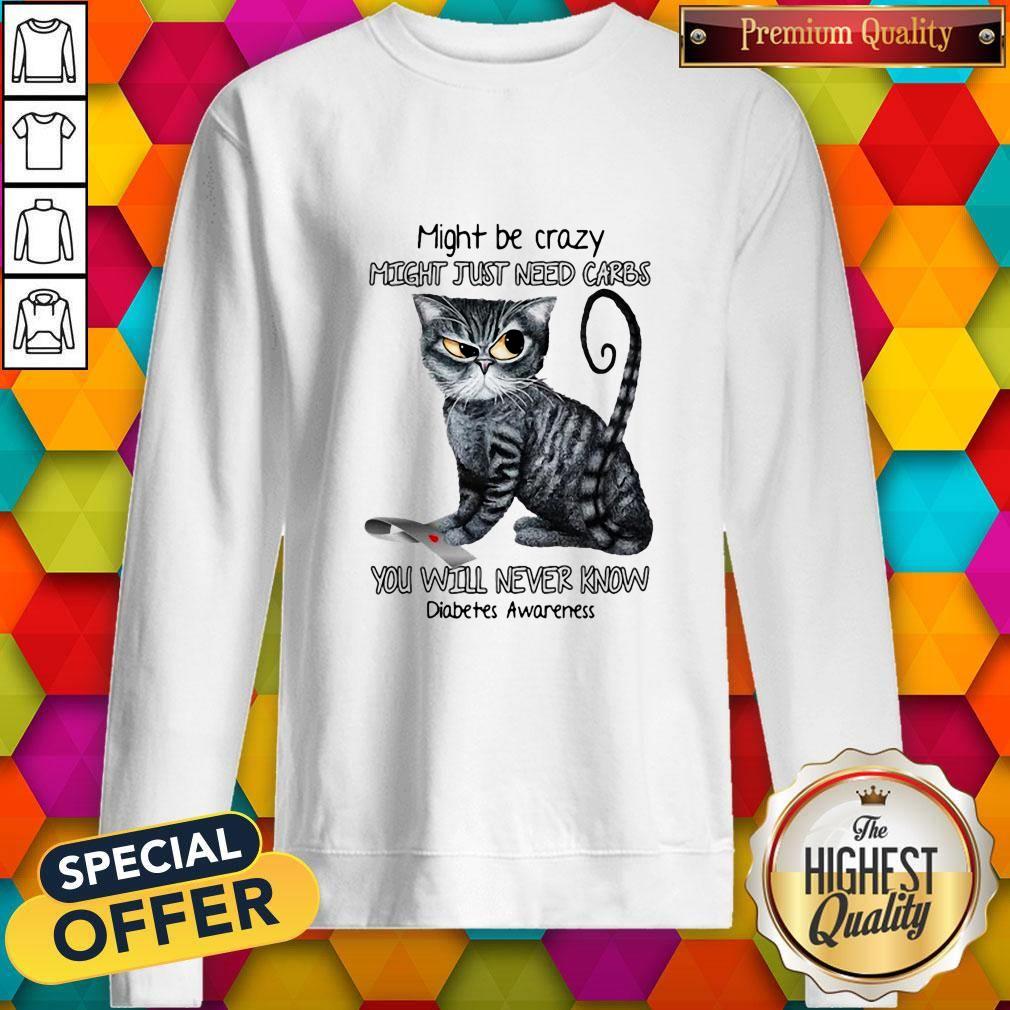 Cat Might Be Crazy Might Just Need Carbs You Will Never Know Diabetes Awareness Shirt - Image 4