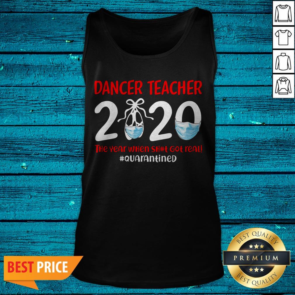 Dance Teacher 2020 The Year When Shit Got Real Quarantined Shirt - Image 5