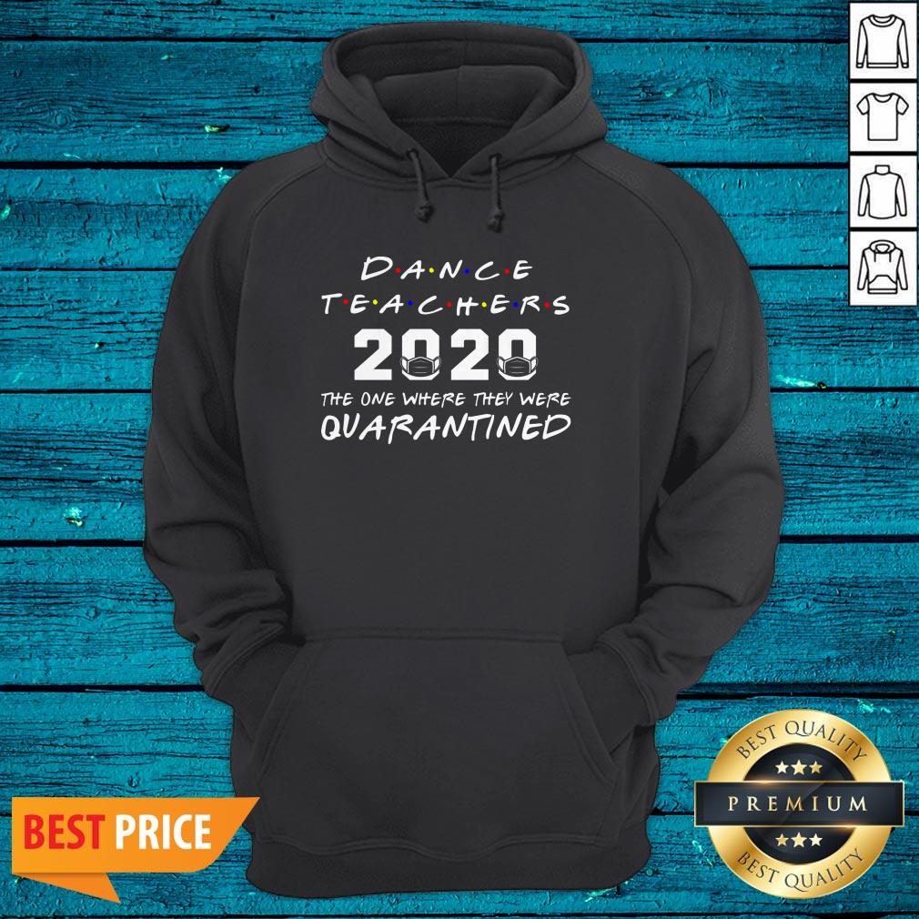 Dance Teachers 2020 The One Where They Was Quarantined Social Distancing Shirt - Image 3