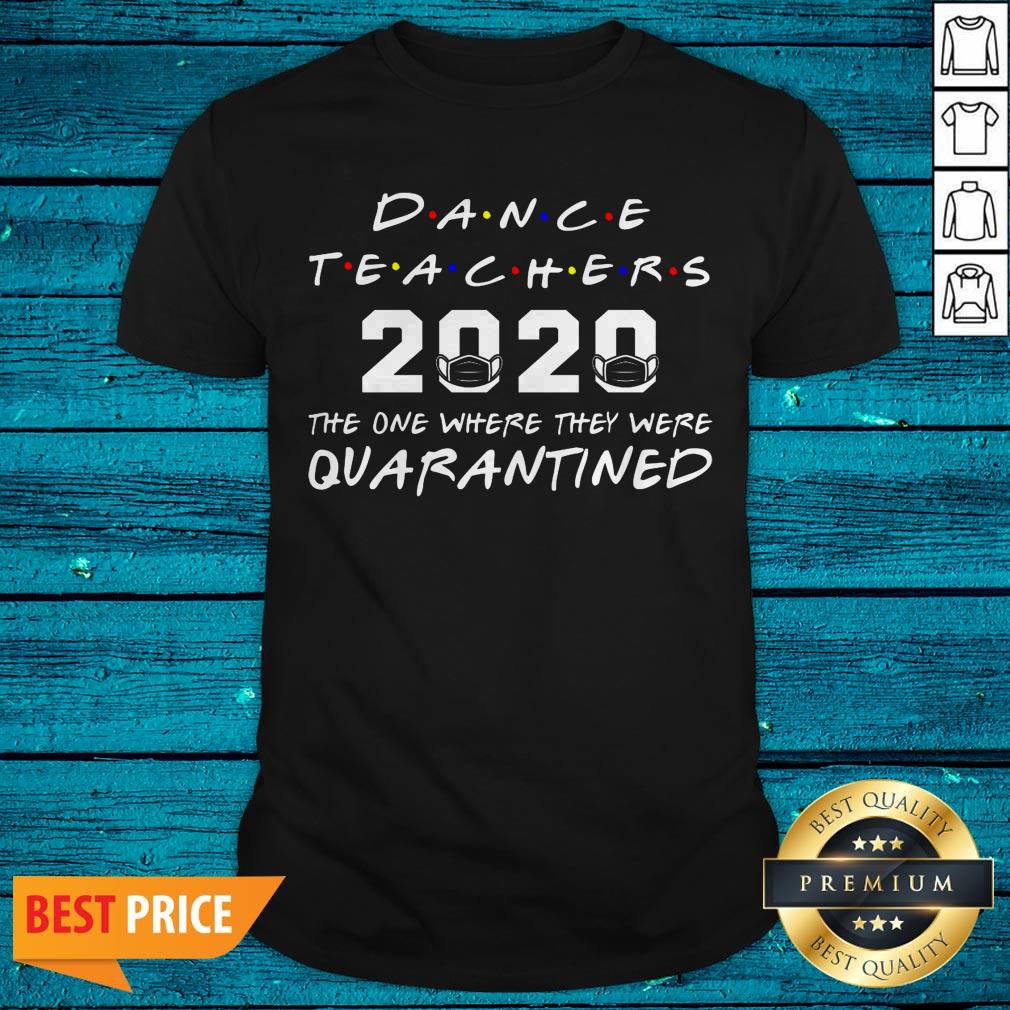 Dance Teachers 2020 The One Where They Was Quarantined Social Distancing Shirt