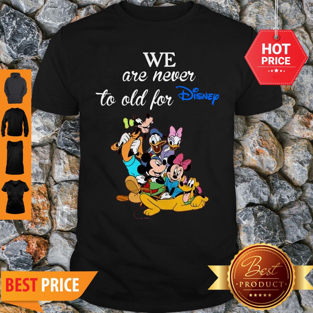 We Are Never Too Old For Disney Shirt