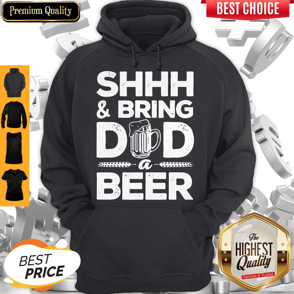 Premium Shhh And Bring Dad A Beer Shirt - Image 5
