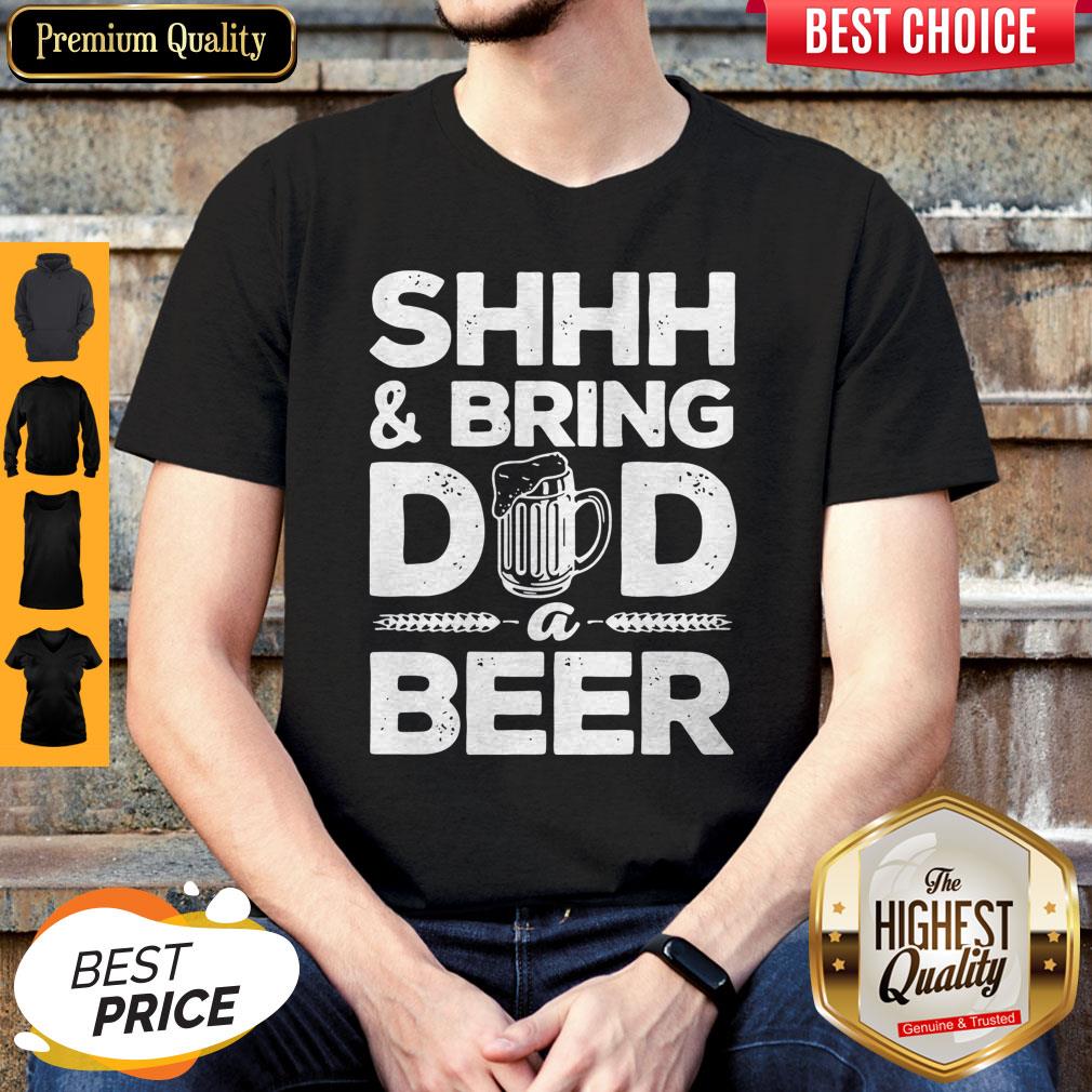 Premium Shhh And Bring Dad A Beer Shirt