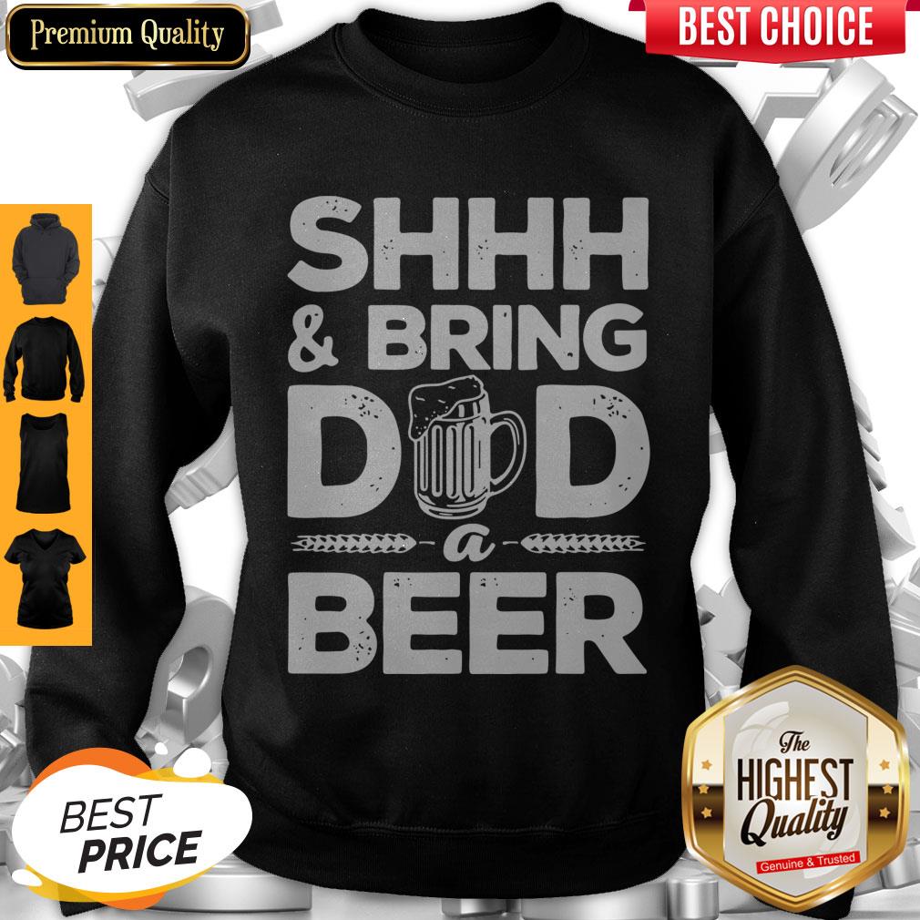 Premium Shhh And Bring Dad A Beer Shirt - Image 4