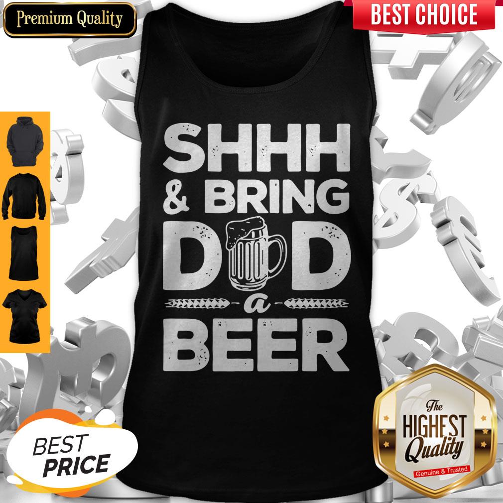 Premium Shhh And Bring Dad A Beer Shirt - Image 3