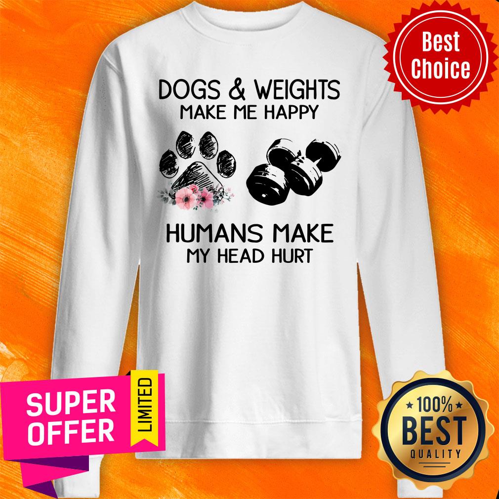 Dogs And Weights Make Me Happy Humans Make Head Hurt Shirt - Image 4