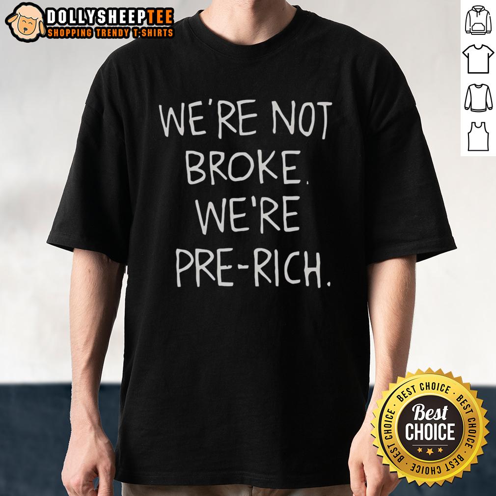 Top We're Not Broke We're Pre Rich T-Shirt