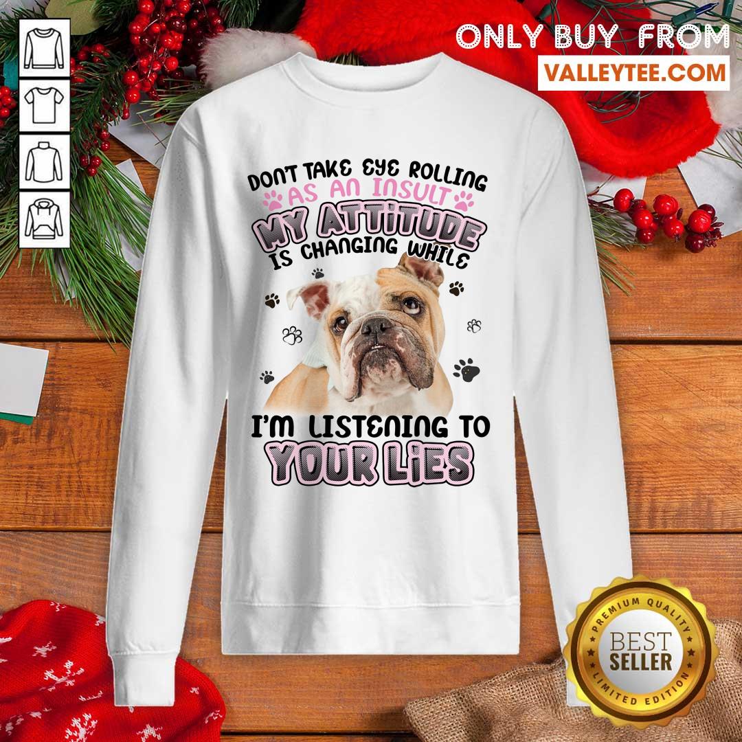 Pitbull My Attitude Im Listening To Your Lies Shirt - Image 5