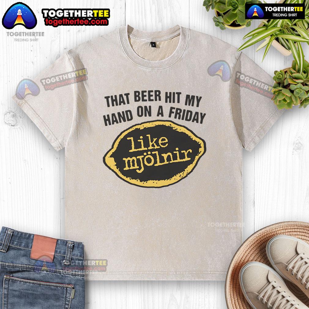 Premium That Beer Hit My Hand On A Friday Like Mjölnir T-Shirt - Image 6