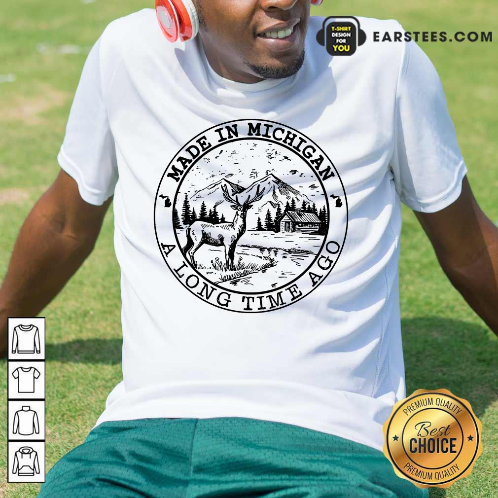 Good Deer Made In Michigan A Long Time Ago Shirt