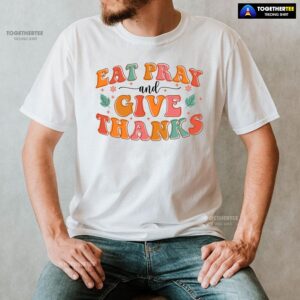 Alternative view of Eat Pray And Give Thanks Thanksgiving T-Shirt