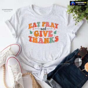 Eat Pray And Give Thanks Thanksgiving T-Shirt