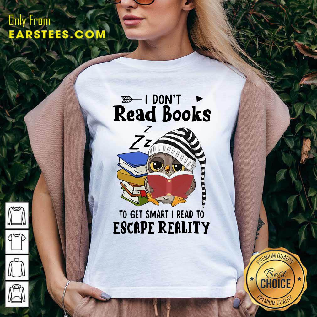 Original Owl I Dont Read Books To Get Smart I Read To Escape Reality Shirt - Image 3