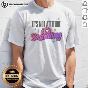 Pretty It's Not Attitude It's Branding Shirt