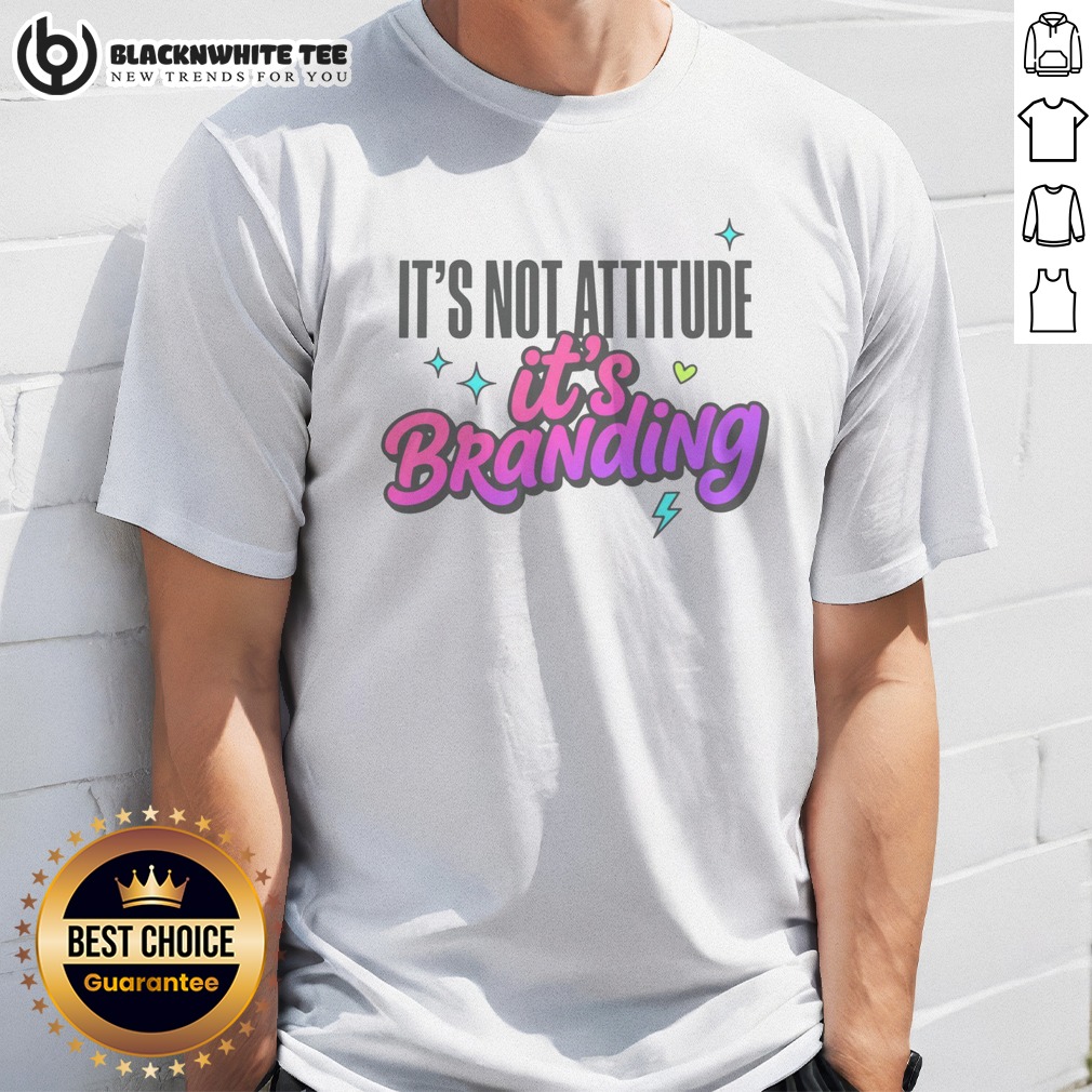 Pretty It's Not Attitude It's Branding Shirt