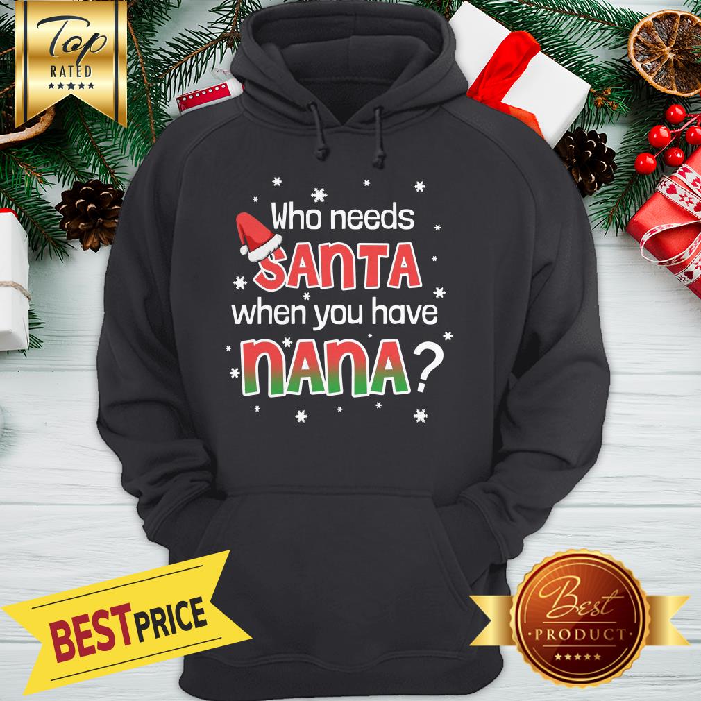 Funny Who Needs Santa When You Have Nana Shirt - Image 5