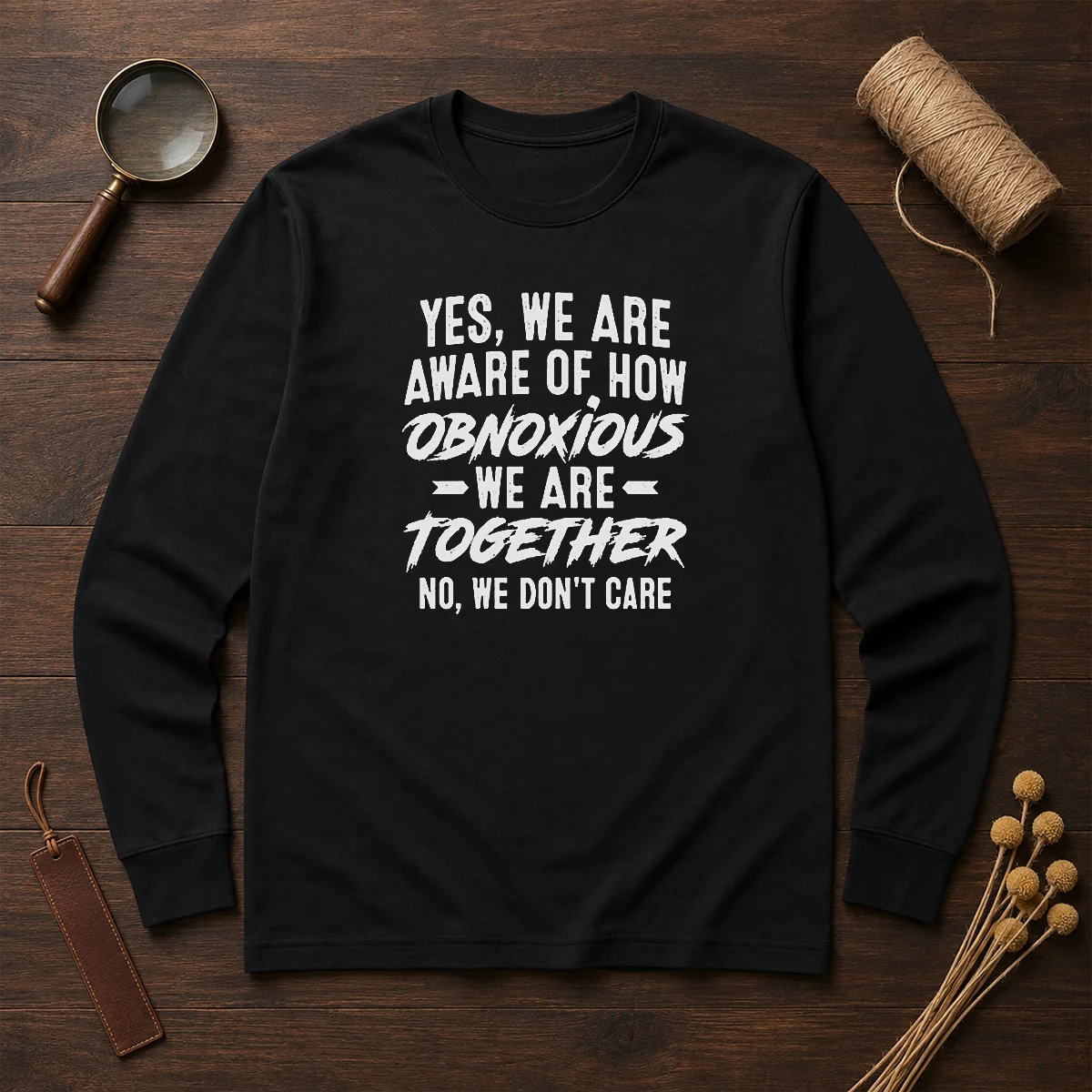 Hot Yes We Are Aware Of How Obnoxious We Are Together No We Dont Care Shirt - Image 6