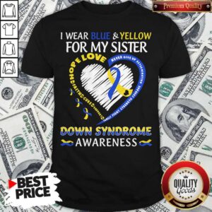 I Wear Blue And Yellow For My Sister Down Syndrome Awareness Heart Family Fight Strength Courage Shirt